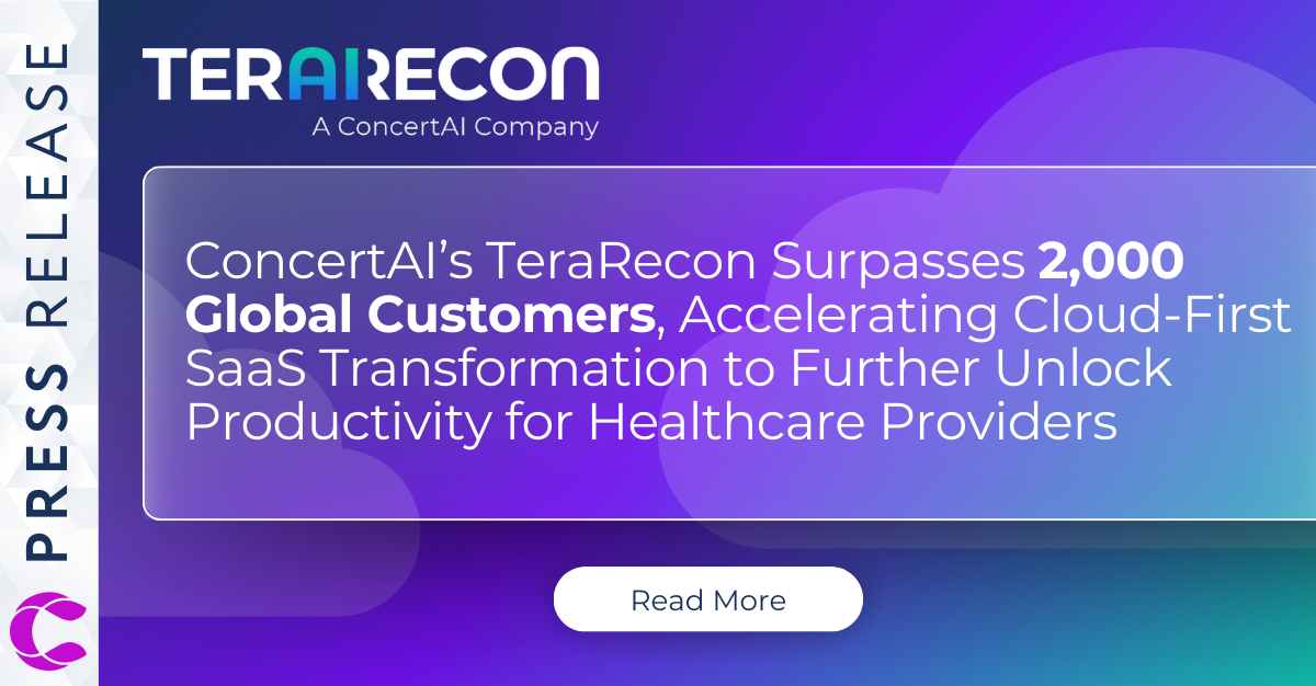 ConcertAI’s TeraRecon Surpasses 2,000 Global Customers, Accelerating Cloud-First SaaS Transformation to Further Unlock Productivity for Healthcare Providers